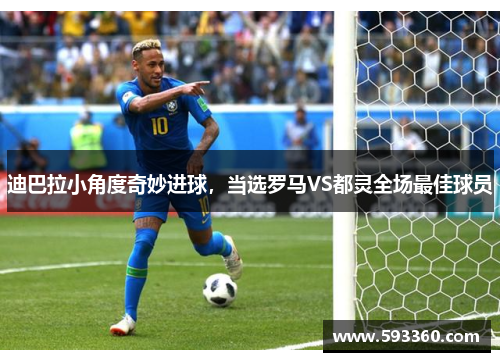迪巴拉小角度奇妙进球,当选罗马VS都灵全场最佳球员