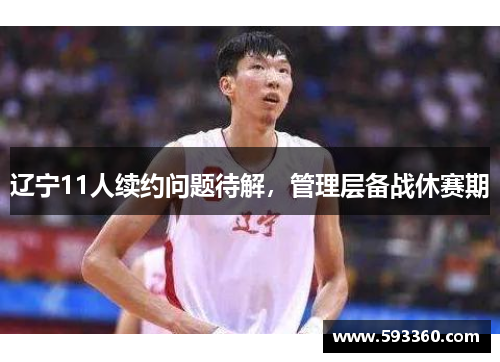 辽宁11人续约问题待解，管理层备战休赛期